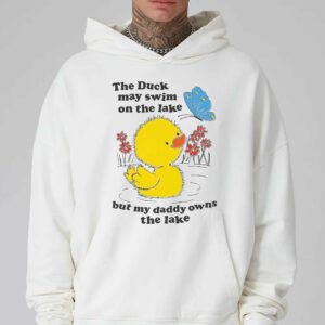 The Duck May Swim On The Lake But My Daddy Owns The Lake Shirt 2 The Duck May Swim On The Lake But My Daddy Owns The Lake Shirt 3