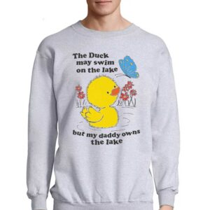 The Duck May Swim On The Lake But My Daddy Owns The Lake Shirt 3 The Duck May Swim On The Lake But My Daddy Owns The Lake Shirt 4