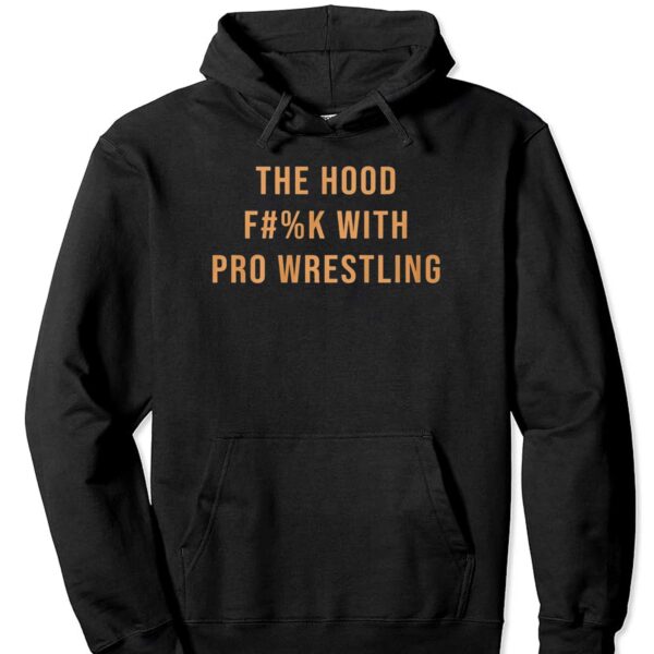 The Hood Fuck With Pro Wrestling Shirt