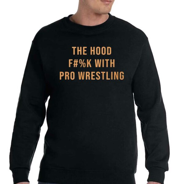 The Hood Fuck With Pro Wrestling Shirt