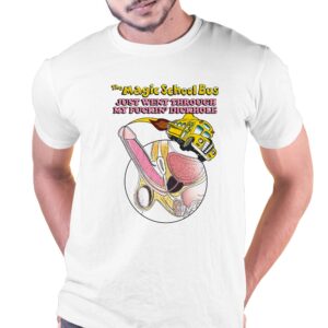 The Magic School Bus Just Went Through My Fuckin’ Dickhole Shirt The Magic School Bus Just Went Through My Fuckin’ Dickhole Shirt