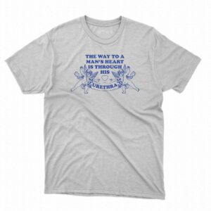 The Way To A Man’s Heart Is Through His Urethra Shirt The Way To A Man’s Heart Is Through His Urethra Shirt
