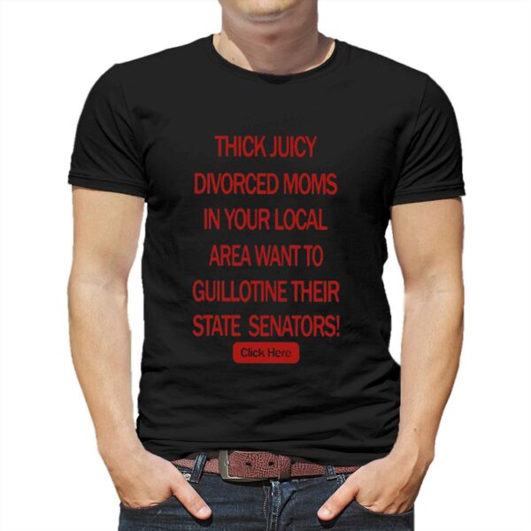 Thick Juicy Divorced Moms In Your Local Area Want To Guillotine Their State Senators Shirt