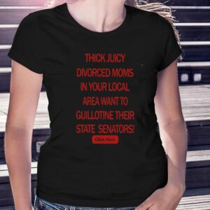 Thick Juicy Divorced Moms In Your Local Area Want To Guillotine Their State Senators Shirt