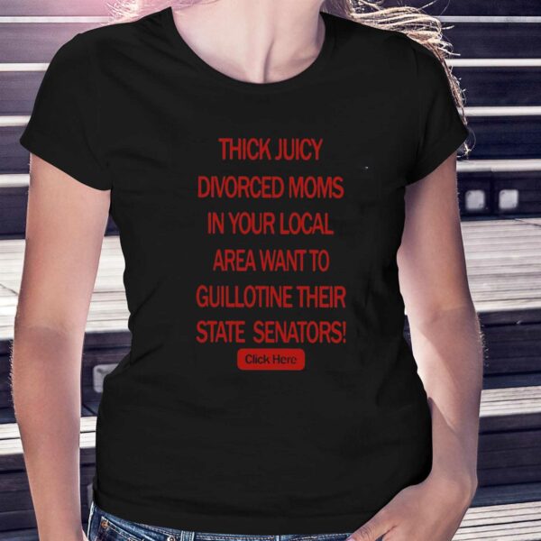 Thick Juicy Divorced Moms In Your Local Area Want To Guillotine Their State Senators Shirt