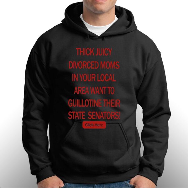 Thick Juicy Divorced Moms In Your Local Area Want To Guillotine Their State Senators Shirt