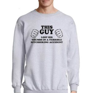 This Guy Lost His Thumbs In A Terrible Hitchhiking Accident Shirt 4