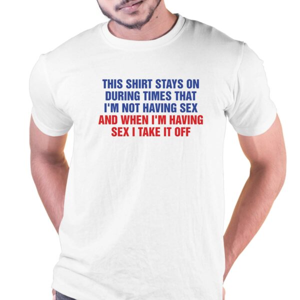 This Shirt Stays On During Times That I’m Not Having Sex Shirt