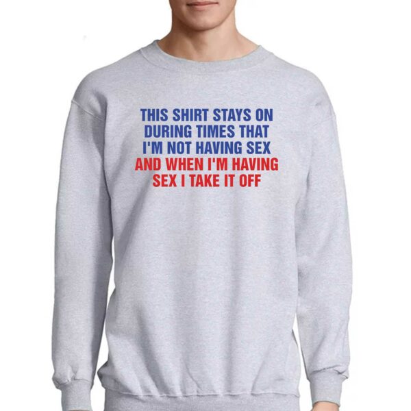 This Shirt Stays On During Times That I’m Not Having Sex Shirt