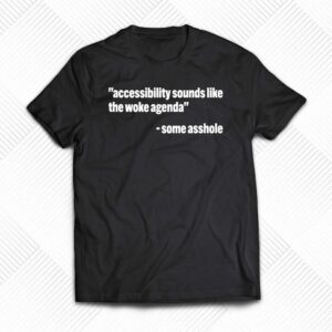Todd Libby Accessibility Sounds Like The Woke Agenda Some Asshole Shirt Todd Libby Accessibility Sounds Like The Woke Agenda Some Asshole Shirt