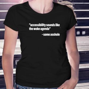 Todd Libby Accessibility Sounds Like The Woke Agenda Some Asshole Shirt