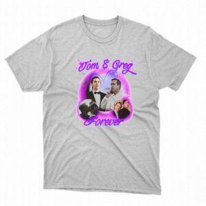 Tom And Greg Forever Shirt Tom And Greg Forever Shirt