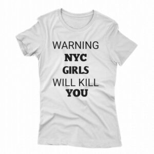 Warning Nyc Girls Will Kill You Shirt