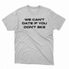 We Cant Date If You Dont Sk8 Shirt