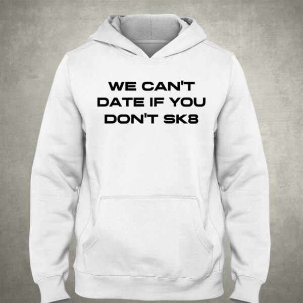 We Cant Date If You Dont Sk8 Shirt
