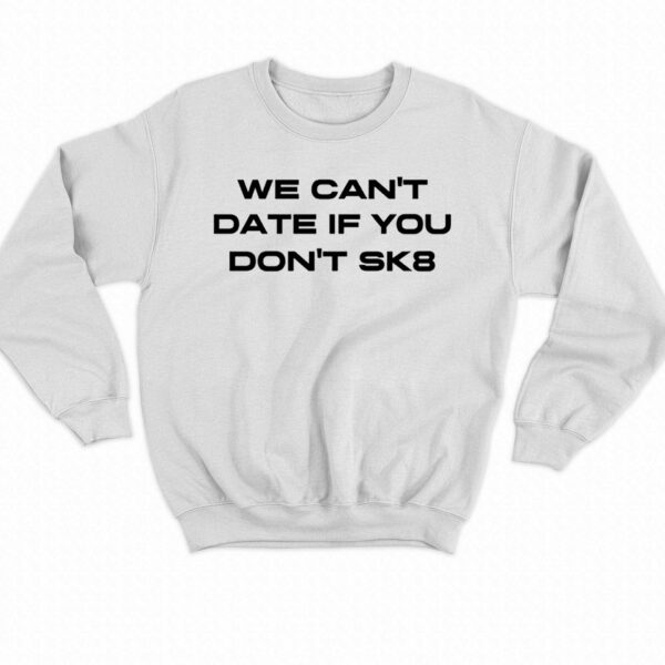 We Cant Date If You Dont Sk8 Shirt