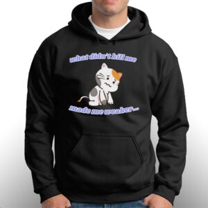 What Didnt Kill Me Made Me Weaker Shirt 2 What Didnt Kill Me Made Me Weaker Shirt 3