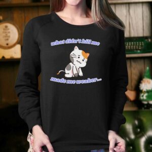 What Didnt Kill Me Made Me Weaker Shirt 3 What Didnt Kill Me Made Me Weaker Shirt 4