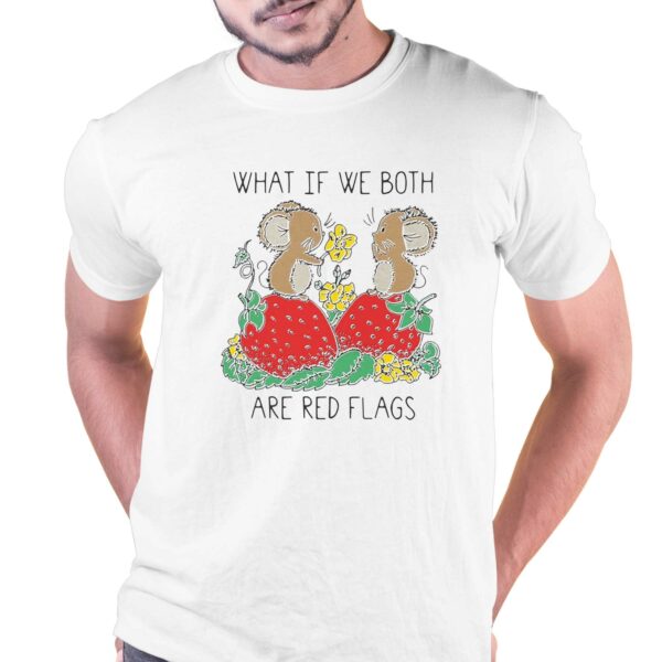 What If We Both Are Red Flags Shirt