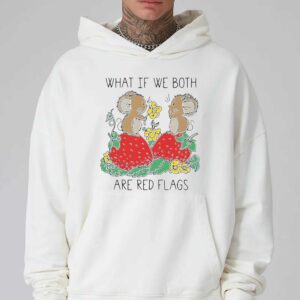 What If We Both Are Red Flags Shirt 2 What If We Both Are Red Flags Shirt 3
