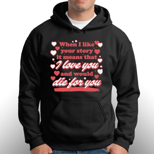 When I Like Your Story It Means That I Love You And Would Die For You Shirt