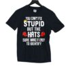 You Can’t Fix Stupid But The Hats Make It Easy To Identify Shirt