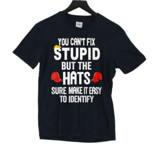 You Can’t Fix Stupid But The Hats Make It Easy To Identify Shirt You Can’t Fix Stupid But The Hats Make It Easy To Identify Shirt