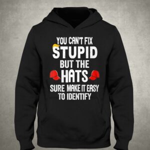 You Can't Fix Stupid But The Hats Make It Easy To Identify Shirt 2 You Cant Fix Stupid But The Hats Make It Easy To Identify Shirt 3