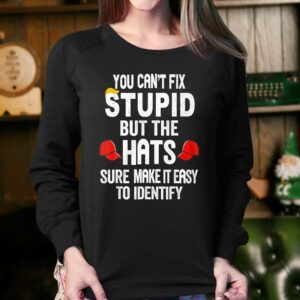 You Can't Fix Stupid But The Hats Make It Easy To Identify Shirt 3 You Cant Fix Stupid But The Hats Make It Easy To Identify Shirt 4
