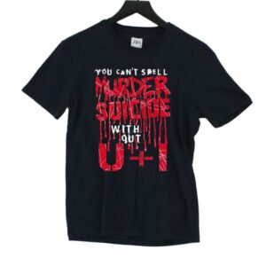 You Can’t Spell Murder Suicide Without U I Shirt