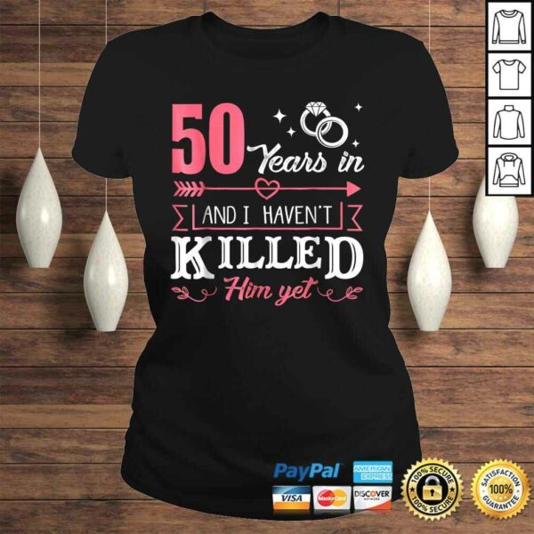 50 Years And I Haven’t Killed Him Yet Funny TShirt