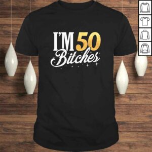50th Birthday Shirt Im 50 Fifty Bitches TShirt 50th Birthday Shirt Im 50 Fifty Bitches TShirt