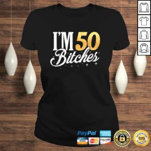 50th Birthday Shirt Im 50 Fifty Bitches TShirt 2 50th Birthday Shirt Im 50 Fifty Bitches TShirt 3