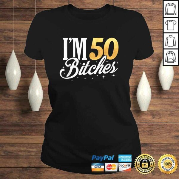 50th Birthday Shirt Im 50 Fifty Bitches TShirt