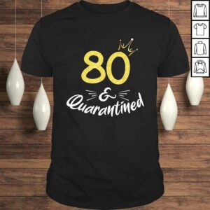 80 And Quarantined 80Th Birthday Queen Shirt 80 And Quarantined 80Th Birthday Queen Shirt