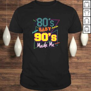 80s Baby 90s Made Me Shirt 80s Baby 90s Made Me Shirt