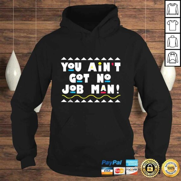 90’s You Ain’t Got No Job Man! Graphic TShirt