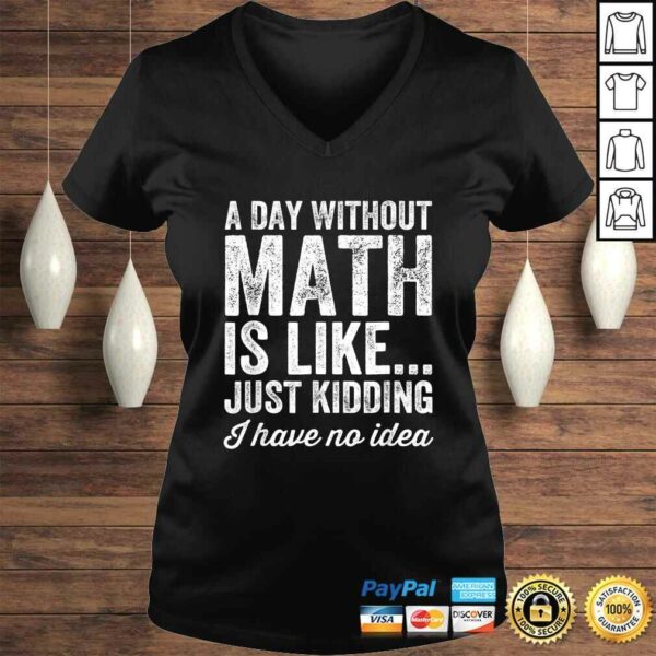 A Day Without Math Is Like Just Kidding I Have No Idea Shirt