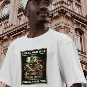 A Real Man Will Chase After You Michael Myers Casual T Shirt 2 A Real Man Will Chase After You Michael Myers Casual T Shirt 3