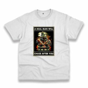 A Real Man Will Chase After You Michael Myers Casual T Shirt 3 A Real Man Will Chase After You Michael Myers Casual T Shirt 4
