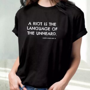 A Riot Is The Language Of The Unheard Quote Martin Luther King Jr Mlk Day T Shirt 2 A Riot Is The Language Of The Unheard Quote Martin Luther King Jr Mlk Day T Shirt 3