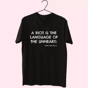 A Riot Is The Language Of The Unheard Quote Martin Luther King Jr Mlk Day T Shirt 3 A Riot Is The Language Of The Unheard Quote Martin Luther King Jr Mlk Day T Shirt 4