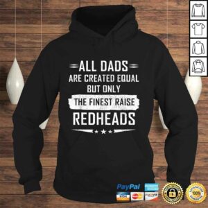 All Dads Are Created Equal But Only Finest Raise Redhead Tee 3 All Dads Are Created Equal But Only Finest Raise Redhead Tee 4