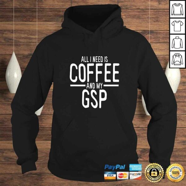 All I Need is Coffee GSP German Shorthaired Pointer Mom TShirt