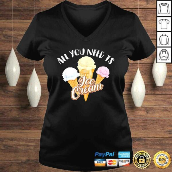 All You Need Is Ice Cream Shirt  Cool I Love Desserts Gift