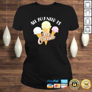 All You Need Is Ice Cream Shirt Cool I Love Desserts Gift 2 All You Need Is Ice Cream Shirt Cool I Love Desserts Gift 3