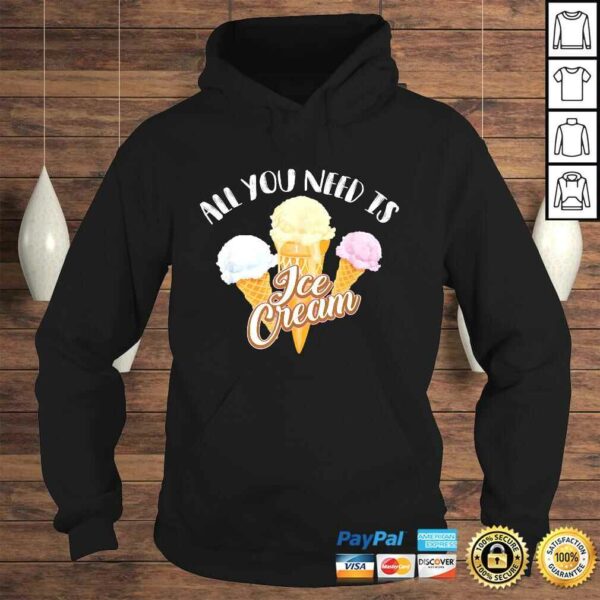 All You Need Is Ice Cream Shirt  Cool I Love Desserts Gift