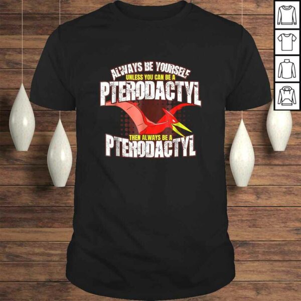 Always Be A Pterodactyl Shirt  Funny Dinosaur Bird Tee