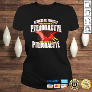 Always Be A Pterodactyl Shirt Funny Dinosaur Bird Tee 2 Always Be A Pterodactyl Shirt Funny Dinosaur Bird Tee 3
