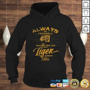 Always Be Yourself Shirt Be A Wild Tiger Love Tigers Gifts 3 Always Be Yourself Shirt Be A Wild Tiger Love Tigers Gifts 4
